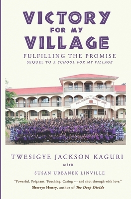 Victory for My Village: Fulfilling the Promise by Susan Urbanek Linville, Twesigye Jackson Kaguri