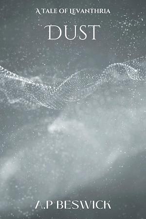 Dust: A Tale of Levanthria by A.P. Beswick