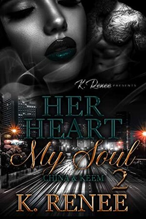 Her Heart My Soul: China & Keem 2 by K. Renee