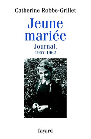 Jeune mariée: journal, 1957-1962 by Catherine Robbe-Grillet