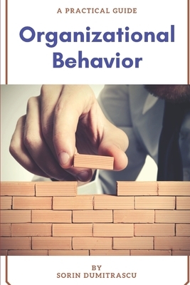 Organizational Behavior: A Practical Guide by Sorin Dumitrascu