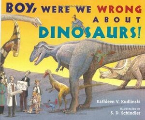 Boy, WereWe Wrong About Dinosaurs! by Kathleen V. Kudlinski, S.D. Schindler
