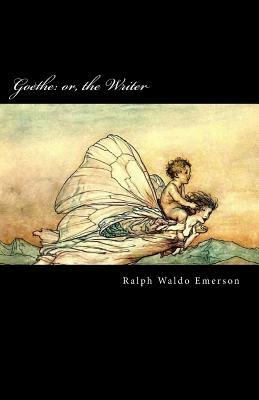 Goethe: or, the Writer by Ralph Waldo Emerson
