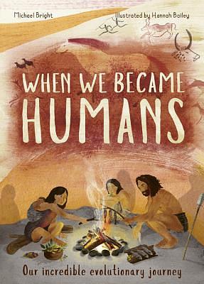 When We Became Humans: The Story of Our Evolution by Michael Bright, Hannah Bailey