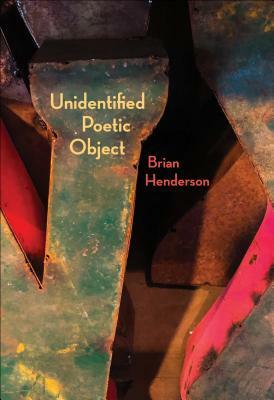 Unidentified Poetic Object by Brian Henderson