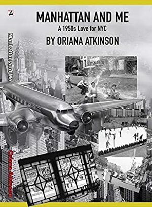 Manhattan and Me: A 1950s Love for New York City (The Women War Correspondents Series Book 3) by Oriana Atkinson, Dale Gierhart