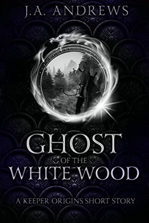 Ghost of the White Wood by J.A. Andrews