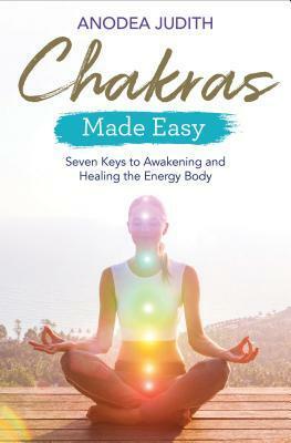 Chakras Made Easy: Seven Keys to Awakening and Healing the Energy Body by Anodea Judith