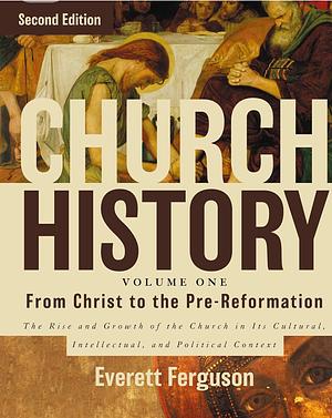 By Everett Ferguson Church History, Volume One: From Christ to the Pre-Reformation: The Rise and Growth of the Church in by Everett Ferguson