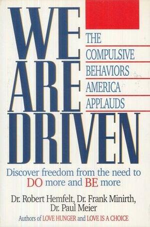 We Are Driven: The Compulsive Behaviors America Applauds by Frank Minirth, Robert Hemfelt, Paul D. Meier