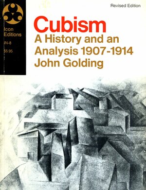 Cubism: A History And An Analysis, 1907 1914 by John Golding