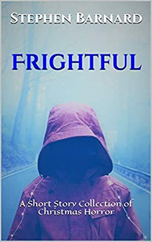 Frightful: A Short Story Collection of Christmas Horror by Stephen Barnard