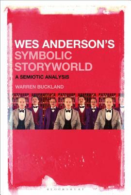 Wes Anderson's Symbolic Storyworld: A Semiotic Analysis by Warren Buckland