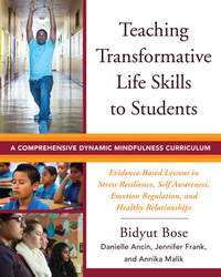 Teaching Transformative Life Skills to Students: A Comprehensive Dynamic Mindfulness Curriculum by Jennifer Frank, Annika Malik, Bidyut Bose, Danielle Ancin