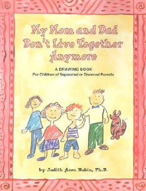 My Mom and Dad Don't Live Together Anymore: A Drawing Book for Children of Separated or Divorced Parents by Judith A. Rubin