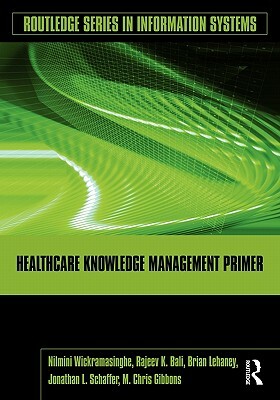 Healthcare Knowledge Management Primer by Rajeev K. Bali, Brian Lehaney, Nilmini Wickramasinghe