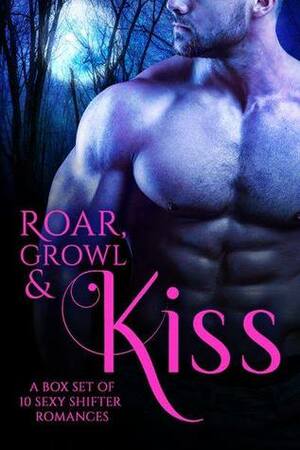 Roar, Growl & Kiss: A Box Set of 10 Sexy Shifter Romances by Eliza Gayle, Lynn Red, Jessie Lane, Marina Maddix, Celia Kyle, Mina Carter, Georgette St. Clair, Hildie McQueen, Jordan K. Rose, Flora Dare