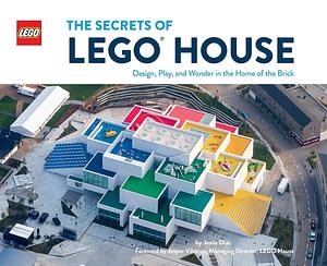 The Secrets of LEGO House: Design, Play, and Wonder in the Home of the Brick by Jesper Vilstrup, Jesús Díaz, Jesús Díaz