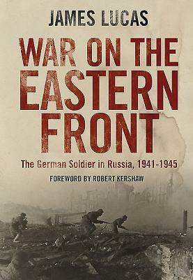 War on the Eastern Front: The German Soldier in Russia 1941-1945 by James Lucas