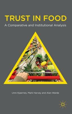 Trust in Food: A Comparative and Institutional Analysis by U. Kjaernes, M. Harvey, A. Warde