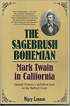 The Sagebrush Bohemian: Mark Twain in California by Nigey Lennon