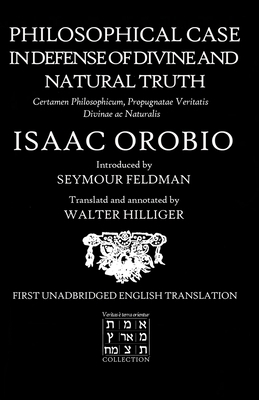 Philosophical Case in Defense of Divine and Natural Truth: Certamen Philosophicum, Propugnatae Veritatis Divinae ac Naturalis by Seymour Feldman, Walter Hilliger
