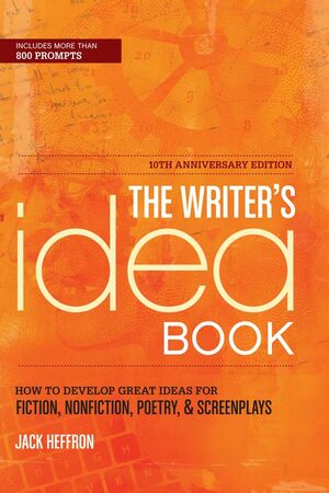 The Writer's Idea Book: How to Develop Great Ideas for Fiction, Nonfiction, Poetry, and Screenplays by Jack Heffron