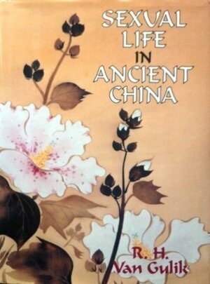 Sexual Life in Ancient China : a Preliminary Survey of Chinese Sex and Society from Ca. 1500 B. C. Till 1644 A. D. by Robert van Gulik