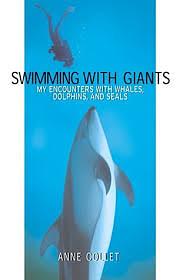 Swimming with Giants: My Encounters with Whales, Dolphins and Seals by Anne Collet