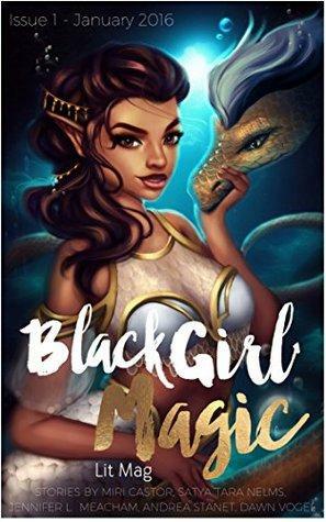 Black Girl Magic Lit Mag: Issue 1 by Tiara Jante, Kortney Hinton, Miri Castor, Jennifer Meacham, Dawn Vogel, Andrea Stanet, Kenesha Williams, Satya Nelms