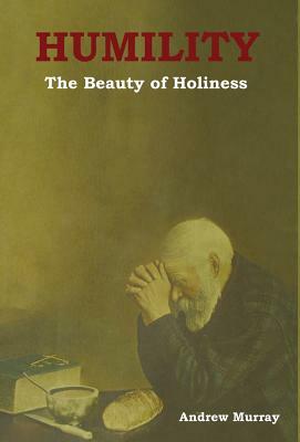 Humility: The Beauty of Holiness by Andrew Murray