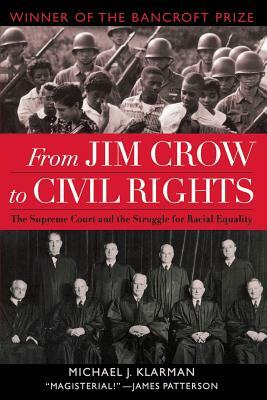 From Jim Crow to Civil Rights: The Supreme Court and the Struggle for Racial Equality by Michael J. Klarman