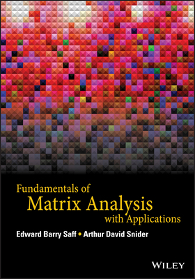 Fundamentals of Matrix Analysis with Applications by Arthur David Snider, Edward Barry Saff