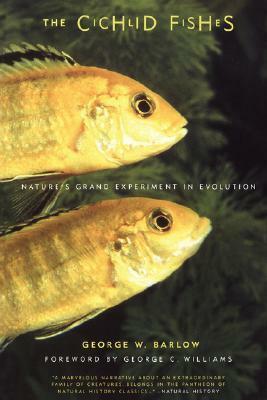 The Cichlid Fishes: Nature's Grand Experiment In Evolution by George W. Barlow