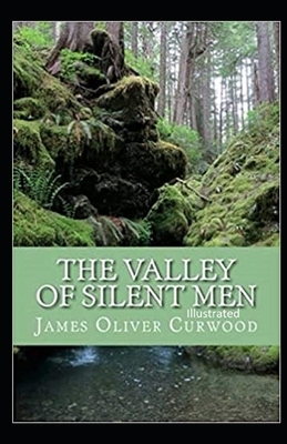The Valley of Silent Men Illustrated by James Oliver Curwood