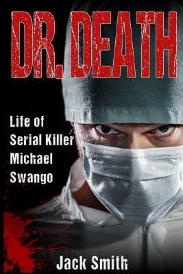 Dr. Death: Life of Serial Killer Michael Swango by Jack Smith