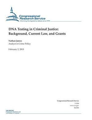 DNA Testing in Criminal Justice: Background, Current Law, and Grants by Congressional Research Service