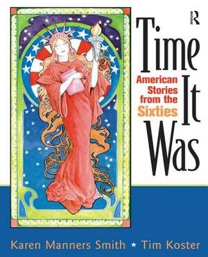 Time It Was: American Stories from the Sixties by Tim Koster, Karen Manners Smith