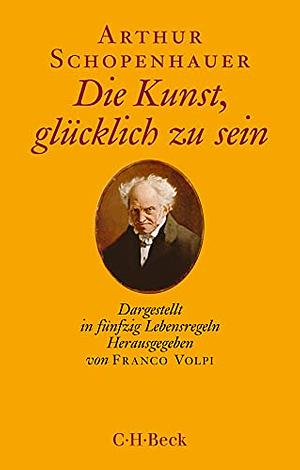 Die Kunst, glücklich zu sein: Dargestellt in fünfzig Lebensregeln by Arthur Schopenhauer