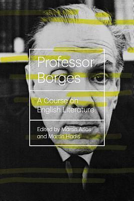 Professor Borges: A Course On English Literature by Martin Hadis, Jorge Luis Borges, Jorge Luis Borges, Martín Arias