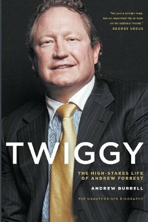 Twiggy: The High-Stakes Life of Andrew Forrest by Andrew Burrell