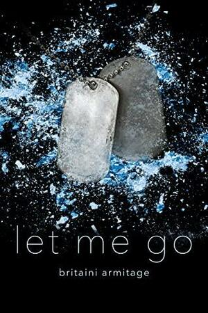 Let Me Go by Britaini Armitage