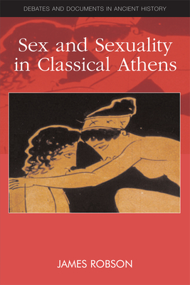 Sex and Sexuality in Classical Athens by James Robson