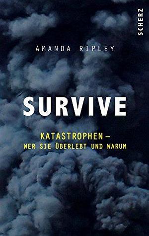 Survive Katastrophen Wer Sie Überlebt Und Warum by Amanda Ripley