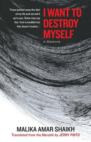 I Want To Destroy Myself: A Memoir by Malika Amar Shaikh, Jerry Pinto