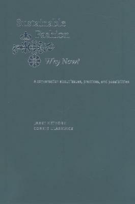 Sustainable Fashion: Why Now?: A conversation exploring issues, practices, and possibilities by Janet Hethorn, Connie Ulasewicz