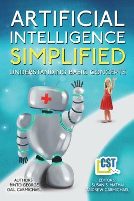 Artificial Intelligence Simplified: Understanding Basic Concepts by Binto George, Gail Carmichael