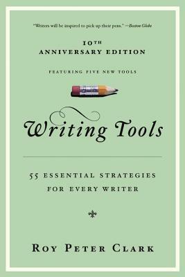 Writing Tools: 55 Essential Strategies for Every Writer by Roy Peter Clark