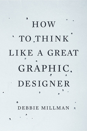 How to Think Like a Great Graphic Designer by Steven Heller, Debbie Millman