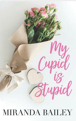 My Cupid Is Stupid by Miranda Bailey